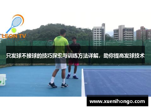 只发球不接球的技巧探索与训练方法详解，助你提高发球技术