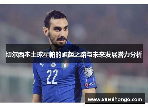 切尔西本土球星帕的崛起之路与未来发展潜力分析