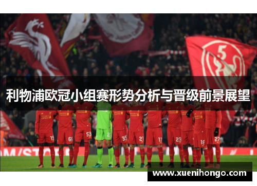 利物浦欧冠小组赛形势分析与晋级前景展望