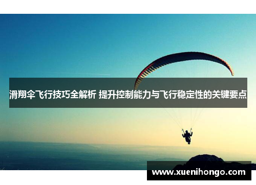 滑翔伞飞行技巧全解析 提升控制能力与飞行稳定性的关键要点