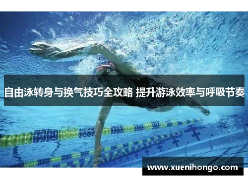 自由泳转身与换气技巧全攻略 提升游泳效率与呼吸节奏